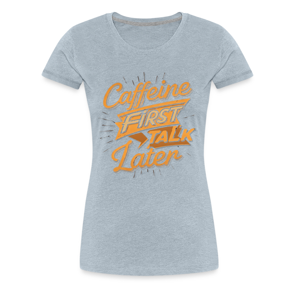 Caffeine First Women’s Shirt - heather ice blue