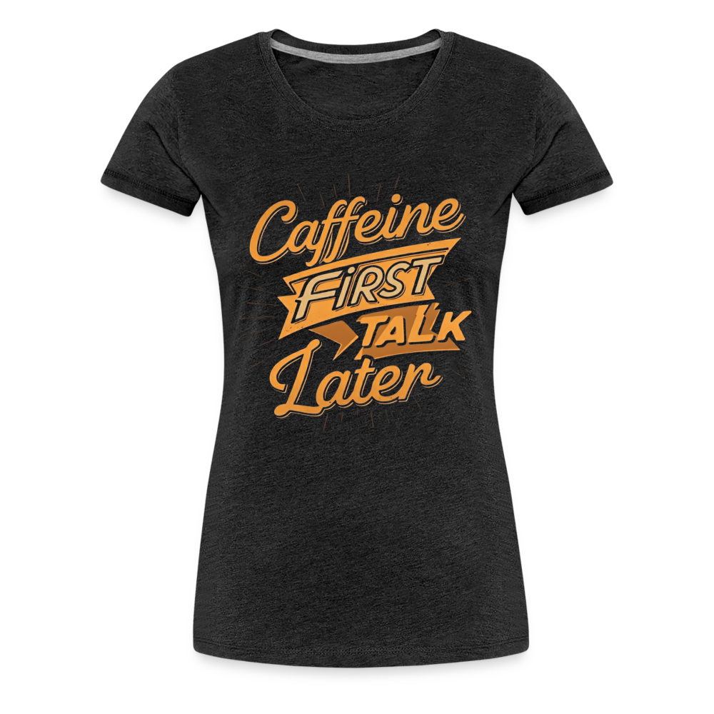 Caffeine First Women’s Shirt - charcoal grey