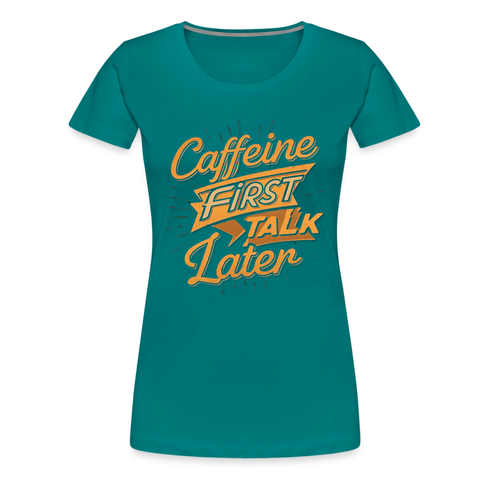 Caffeine First Women’s Shirt - teal
