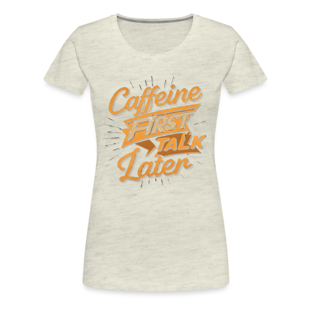 Caffeine First Women’s Shirt - heather oatmeal